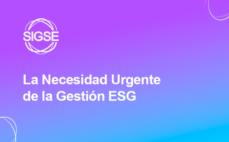 La Necesidad Urgente de la Gestión ESG (Introducción Directa)